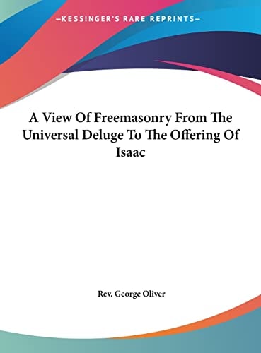 A View Of Freemasonry From The Universal Deluge To The Offering Of Isaac