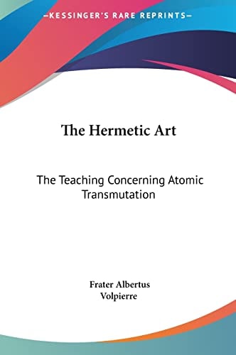 The Hermetic Art: The Teaching Concerning Atomic Transmutation