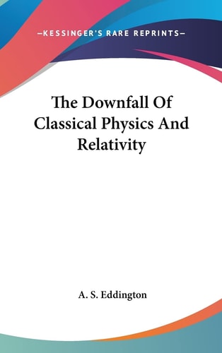 The Downfall Of Classical Physics And Relativity