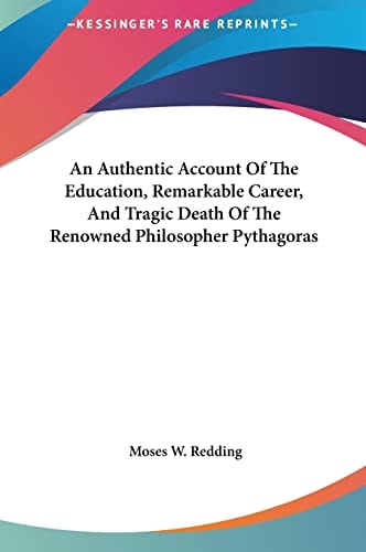 An Authentic Account Of The Education, Remarkable Career, And Tragic Death Of The Renowned Philosopher Pythagoras