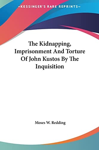 The Kidnapping, Imprisonment And Torture Of John Kustos By The Inquisition