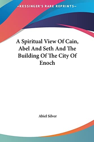 A Spiritual View Of Cain, Abel And Seth And The Building Of The City Of Enoch