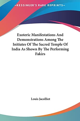 Exoteric Manifestations And Demonstrations Among The Initiates Of The Sacred Temple Of India As Shown By The Performing Fakirs