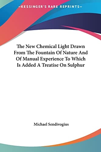 The New Chemical Light Drawn From The Fountain Of Nature And Of Manual Experience To Which Is Added A Treatise On Sulphur