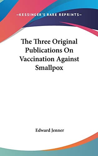 The Three Original Publications On Vaccination Against Smallpox