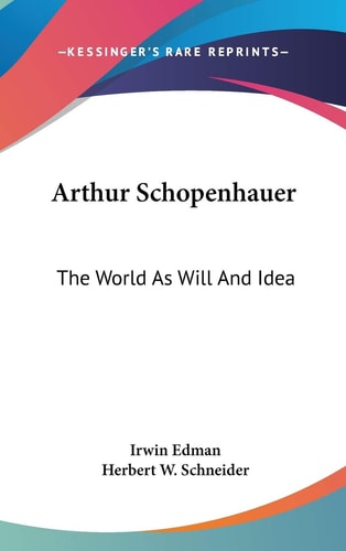 Arthur Schopenhauer: The World As Will And Idea