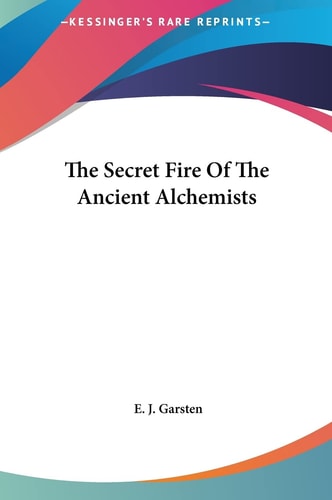 The Secret Fire Of The Ancient Alchemists