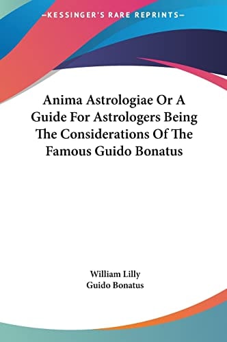 Anima Astrologiae Or A Guide For Astrologers Being The Considerations Of The Famous Guido Bonatus
