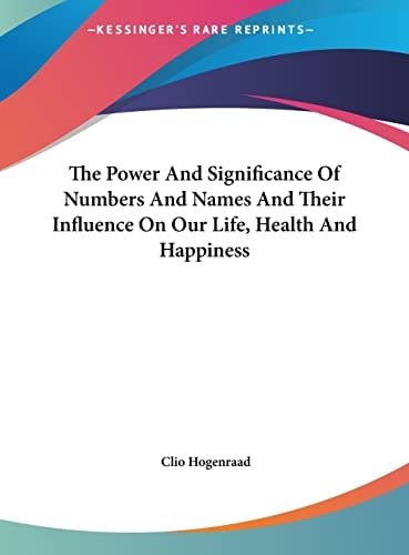 The Power And Significance Of Numbers And Names And Their Influence On Our Life, Health And Happiness