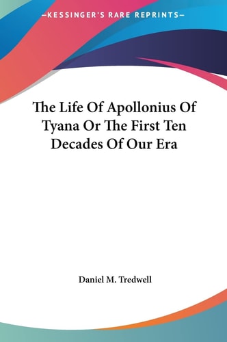 The Life Of Apollonius Of Tyana Or The First Ten Decades Of Our Era