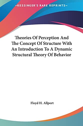 Theories Of Perception And The Concept Of Structure With An Introduction To A Dynamic Structural Theory Of Behavior