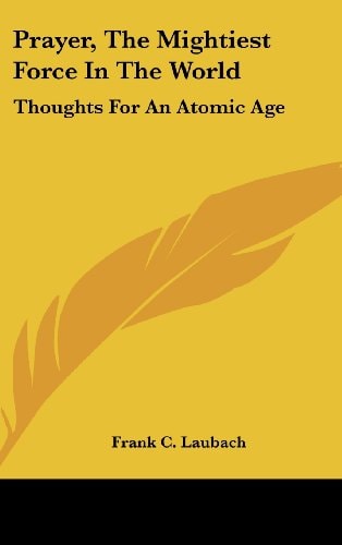 Prayer, The Mightiest Force In The World: Thoughts For An Atomic Age