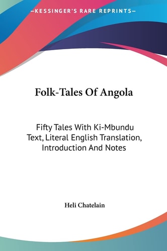 Folk-Tales Of Angola: Fifty Tales With Ki-Mbundu Text, Literal English Translation, Introduction And Notes