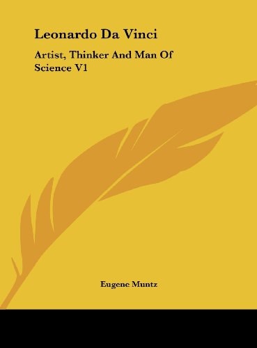 Leonardo Da Vinci: Artist, Thinker And Man Of Science V1