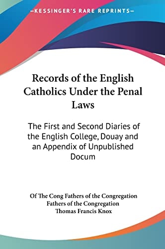 Records of the English Catholics Under the Penal Laws: The First and Second Diaries of the English College, Douay and an Appendix of Unpublished Docum