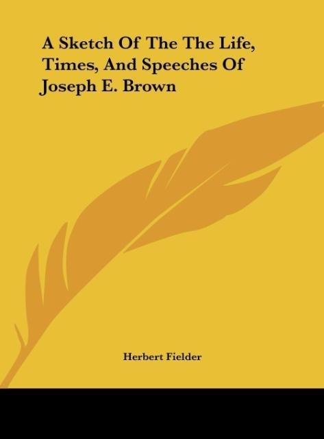 A Sketch Of The The Life, Times, And Speeches Of Joseph E. Brown