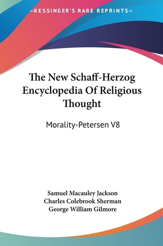 The New Schaff-Herzog Encyclopedia Of Religious Thought: Morality-Petersen V8