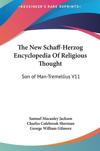 The New Schaff-Herzog Encyclopedia Of Religious Thought: Son of Man-Tremellius V11