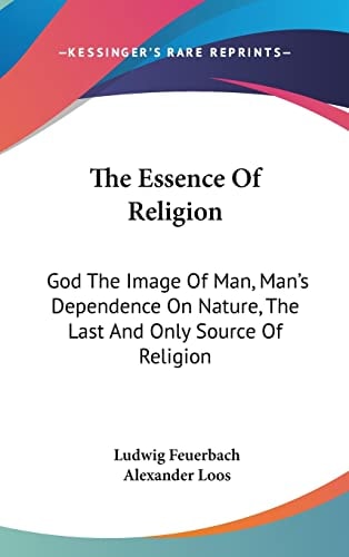 The Essence Of Religion: God The Image Of Man, Man's Dependence On Nature, The Last And Only Source Of Religion