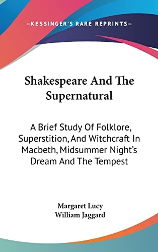 Shakespeare And The Supernatural: A Brief Study Of Folklore, Superstition, And Witchcraft In Macbeth, Midsummer Night's Dream And The Tempest