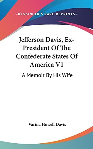 Jefferson Davis, Ex-President Of The Confederate States Of America V1: A Memoir By His Wife