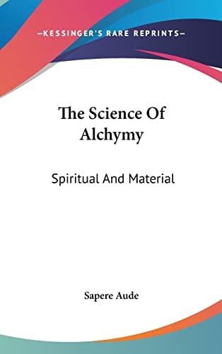 The Science Of Alchymy: Spiritual And Material