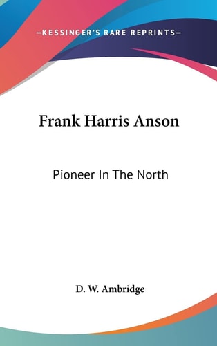 Frank Harris Anson: Pioneer In The North