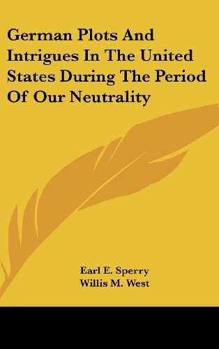 German Plots And Intrigues In The United States During The Period Of Our Neutrality