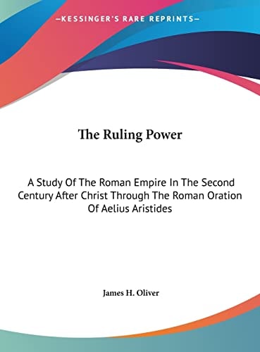 The Ruling Power: A Study Of The Roman Empire In The Second Century After Christ Through The Roman Oration Of Aelius Aristides