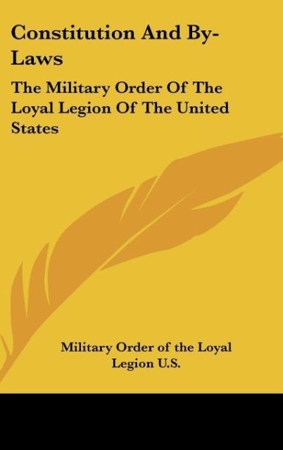 Constitution And By-Laws: The Military Order Of The Loyal Legion Of The United States