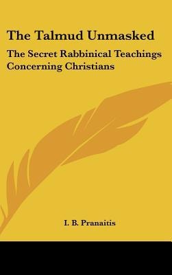 Talmud Unmasked : The Secret Rabbinical Teachings Concerning Christians