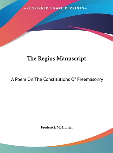 The Regius Manuscript: A Poem On The Constitutions Of Freemasonry