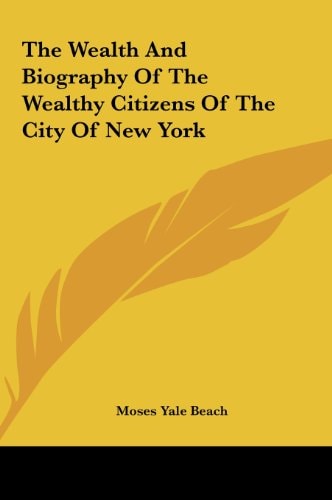 The Wealth and Biography of the Wealthy Citizens of the City of New York