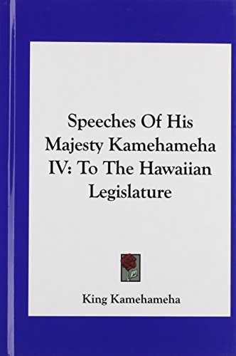 Speeches of His Majesty Kamehameha IV: To the Hawaiian Legislature