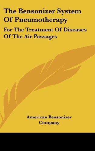 The Bensonizer System Of Pneumotherapy: For The Treatment Of Diseases Of The Air Passages