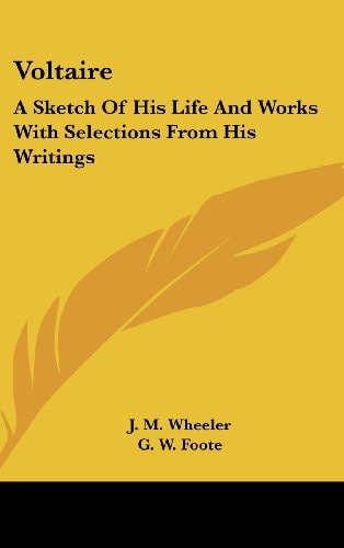 Voltaire: A Sketch Of His Life And Works With Selections From His Writings