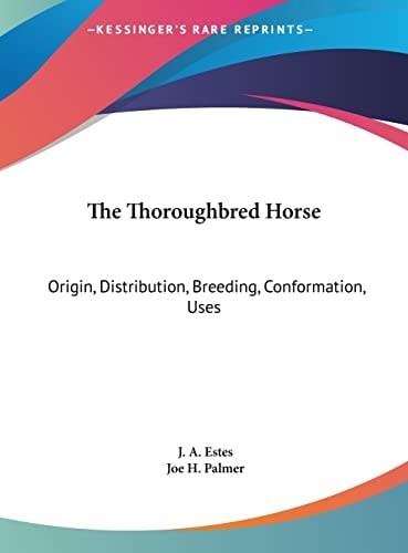 The Thoroughbred Horse: Origin, Distribution, Breeding, Conformation, Uses