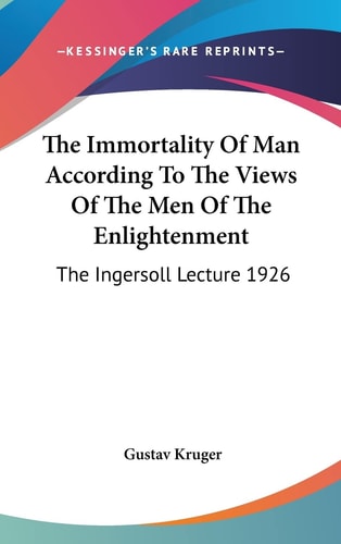 The Immortality Of Man According To The Views Of The Men Of The Enlightenment: The Ingersoll Lecture 1926
