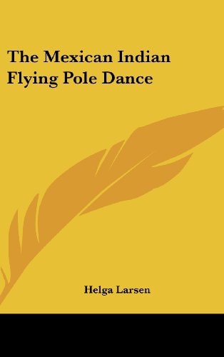 The Mexican Indian Flying Pole Dance
