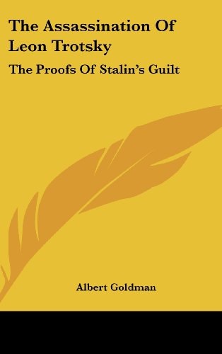 The Assassination Of Leon Trotsky: The Proofs Of Stalin's Guilt