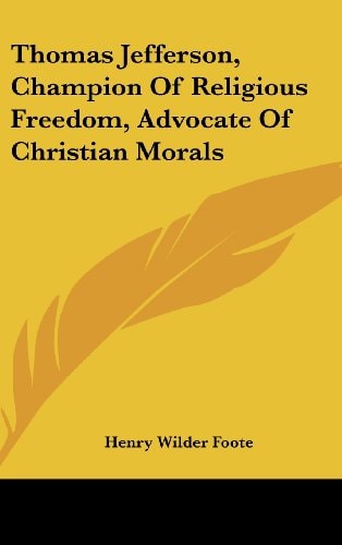 Thomas Jefferson, Champion Of Religious Freedom, Advocate Of Christian Morals