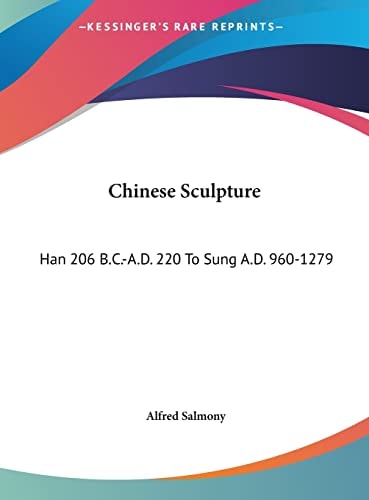 Chinese Sculpture: Han 206 B.C.-A.D. 220 To Sung A.D. 960-1279