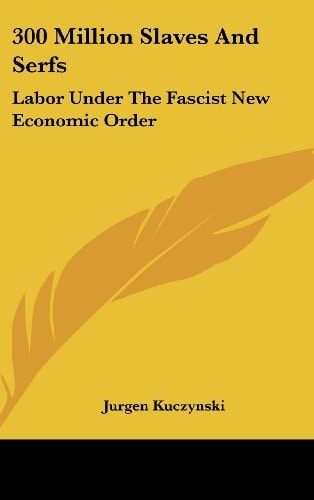 300 Million Slaves And Serfs: Labor Under The Fascist New Economic Order