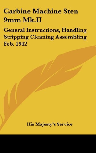 Carbine Machine Sten 9mm Mk.II: General Instructions, Handling Stripping Cleaning Assembling Feb. 1942