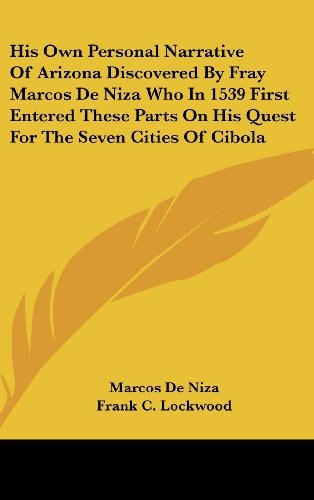 His Own Personal Narrative Of Arizona Discovered By Fray Marcos De Niza Who In 1539 First Entered These Parts On His Quest For The Seven Cities Of Cibola