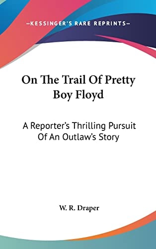 On The Trail Of Pretty Boy Floyd: A Reporter's Thrilling Pursuit Of An Outlaw's Story