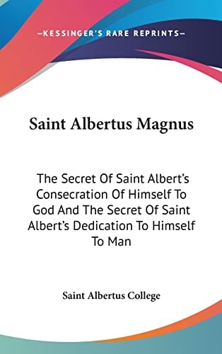 Saint Albertus Magnus: The Secret Of Saint Albert's Consecration Of Himself To God And The Secret Of Saint Albert's Dedication To Himself To Man