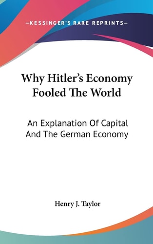 Why Hitler's Economy Fooled The World: An Explanation Of Capital And The German Economy