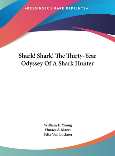 Shark! Shark! The Thirty-Year Odyssey Of A Shark Hunter