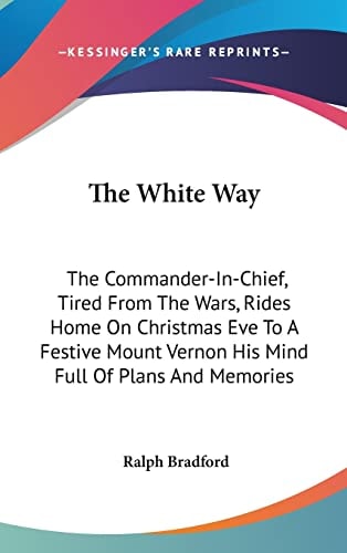 The White Way: The Commander-In-Chief, Tired From The Wars, Rides Home On Christmas Eve To A Festive Mount Vernon His Mind Full Of Plans And Memories